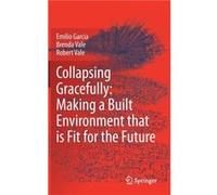 Collapsing Gracefully Making a Built Environment that is Fit for the Future by Emilio GarciaBrenda ValeRobert Vale Emilio Garcia Brenda Vale Robert Vale (Auteur)