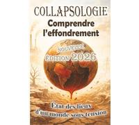 Collapsologie, comprendre l'effondrement, état des lieux d'un monde en 2026: Changement climatique, crise écologique, économique et industrielle, ... et survie, analyse factuelle et critique