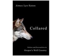 Collared: Politics And Personalities In Oregon's Wolf Country