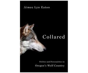 Collared: Politics And Personalities In Oregon's Wolf Country