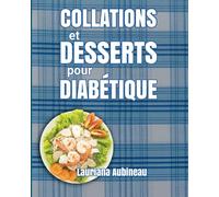 COLLATIONS ET DESSERTS POUR DIABETIQUE : Découvrez les collations et desserts simples, sains, savoureux, faciles et rapides pour tous les jours, pour contrôler le diabète.