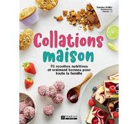 Collations maison: 70 recettes nutritives et vraiment bonnes pour toute la famille