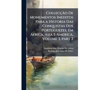 Collecção De Monumentos Ineditos Para a Historia Das Conquistas Dos Portuguezes, Em Africa, Asia E America, Volume 3, part 2