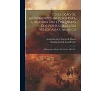 Collecção De Monumentos Ineditos Para A Historia Das Conquistas Dos Portuguezes, Em Africa, Asia E America: Albuquerque, Affonso De. Cartas. 1884-98..