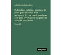 Collecção de tratados e concertos de pazes que o estado da India portugueza fez com os reis e senhores com quem teve relações nas partes da Asia e Africa Oriental: Tomo XII