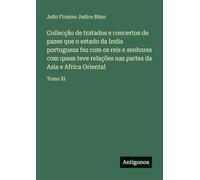 Collecção de tratados e concertos de pazes que o estado da India portugueza fez com os reis e senhores com quem teve relações nas partes da Asia e Africa Oriental: Tomo XI
