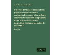 Collecção de tratados e concertos de pazes que o estado da India portugueza fez com os reis e senhores com quem teve relações nas partes da Asia e ... conquista até ao fim do seculo XVIII: Tomo IX