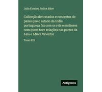 Collecção de tratados e concertos de pazes que o estado da India portugueza fez com os reis e senhores com quem teve relações nas partes da Asia e Africa Oriental: Tomo XIII
