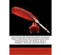 Colleco de Monumentos Ineditos Para a Historia Das Conquistas DOS Portuguezes, Em Africa, Asia E America, Volume 3, Part 2 De Lisboa, Academia Das Cincias, De Felner, Rodrigo Jos Lima (Auteur)