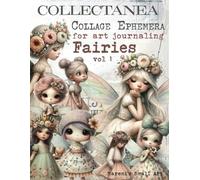 COLLECTANEA Collage Ephemera for Art Journaling, Fairies vol 1: A book with 160+ Images To Cut Out, Glue and Collage for Junk Journals, Mixed Media & Scrapbook
