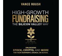 Collecte de Fonds à Forte Croissance dans la Silicon Valley Way : débloquer des Actions, des cryptomonnaies et Plus Encore pour Votre Organisme à But Non lucratif, Votre église ou Votre école