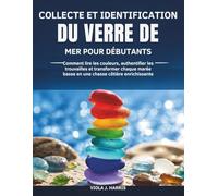 Collecte et Identification Du Verre de mer pour Débutants: Comment lire les couleurs, authentifier les trouvailles et transformer chaque marée basse en une chasse côtière enrichissante