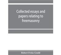 Collected essays and papers relating to freemasonry - Robert Freke Gould - Alpha Editions - Livre en Anglais Robert Freke GouldRobert Freke Gould (Auteur)