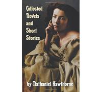 Collected Novels And Short Stories By Nathaniel Hawthorne (Complete And Unabridged) Including The Scarlet Letter, The House Of The Seven Gables, The B