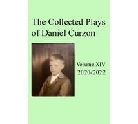 Collected Plays Of Daniel Curzon -- Volume Xiv (2020-2022)