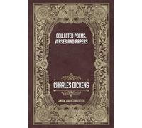 Collected Poems, Verses, and Papers of Charles Dickens - Classic Collector Edition (Annotated)