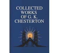 Collected Works of G. K. Chesterton (Illustrated)