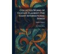Collected Works of Gustave Flaubert (The Giant International Series): One Volume Edition