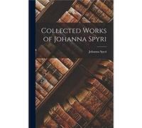 Collected Works of Johanna Spyri by Johanna Spyri Johanna Spyri (Auteur)