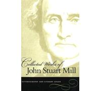 Collected Works of John Stuart Mill: Autobiography And Literary Essays (1)