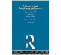 Collected Works Of John Stuart Mill: Viii. System Of Logic: Ratiocinative And Inductive Vol B: System Of Logic: Ratiocinative And Inductive Vol 8