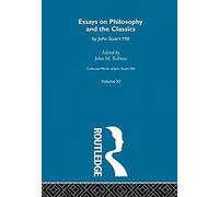 Collected Works Of John Stuart Mill: Xi. Essays On Philosophy And The Classics: Essays On Philosophy And The Classics Vol 11
