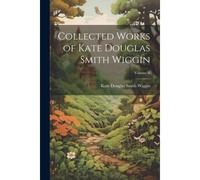 Collected Works Of Kate Douglas Smith Wiggin; Volume Ii