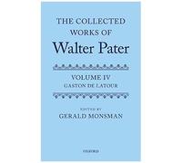 The Collected Works of Walter Pater: Gaston De Latour : Volume 4 - [Version Originale] Edited By Gerald Monsman (Auteur)