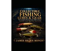 Collectible Fishing Lures & Gear The Complete Pricing Guide, 2000 to Present