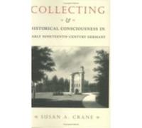 Collecting and Historical Consciousness in Early NineteenthCentury Germany by Susan A. Crane Susan A. Crane (Auteur)