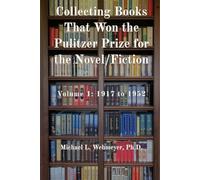 Collecting Books That Won the Pulitzer Prize for the Novel/Fiction: Volume 1: 1917 to 1952
