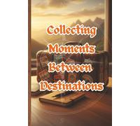 Collecting Moments Between Destinations: “A Traveler's Companion for Mindful Adventures & Meaningful Memories”