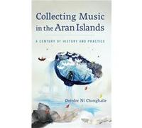 Collecting Music in the Aran Islands - Deirdre N Chonghaile - University of Wisconsin Press - Livre en Anglais - Hardback Deirdre N ChonghaileDeirdre N Chonghaile (Auteur)