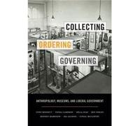 Collecting Ordering Governing by Conal McCarthy Tony Bennett, Fiona Cameron, Nã©lia Dias, Ben Dibley, Rodney Harrison, Ira Jacknis, Conal Mccarthy (Auteur)