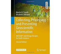 Collecting, Processing And Presenting Geoscientific Information : Matlab® And Design Recipes For Earth Sciences