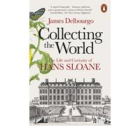 Collecting the World: The Life and Curiosity of Hans Sloane