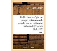 Collection abrégée des voyages faits autour du monde par les différentes nations de l'Europe Jean-Pierre Bérenger (Auteur)