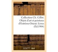 Collection Ch. Gillot. Objets d'art et peintures d'Extrême-Orient. Livres - Gaston Migeon - Hachette Bnf - broché - Livre