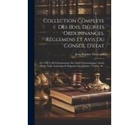 Collection Complète Des Lois, Décrets Ordonnances, Réglemens Et Avis Du Conseil D'état: De 1788 À 1824 Inclusivemen, Par Ordre Chronologique: Suivie D