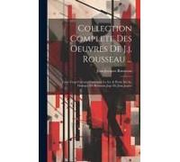 Collection Complete Des Oeuvres De J.J. Rousseau ...: Tome Vingt-Uniéme, Contenant Le Ier. & Partie Du Iie. Dialogue De Rousseau Juge De Jean-Jaques