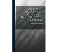 Collection Complette Des Oeuvres De J. J. Rousseau, Citoyen De Genève: Juge De Jean-Jacques ...