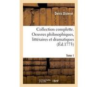 Collection complette. Oeuvres philosophiques, littéraires et dramatiques. Tome 1 Denis Diderot (Auteur)