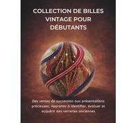 Collection De Billes Vintage Pour Débutants: Des ventes de succession aux présentations précieuses: Apprenez à identifier, évaluer et acquérir des verreries anciennes