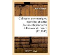 Collection de chroniques, mémoires et autres documents pour servir à l'histoire de France , depuis le commencement du XIIIe siècle jusqu'à la mort de Louis XIV - Jean Froissart - Hachette Bnf - broché