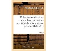 Collection de décisions nouvelles et de notions relatives à la jurisprudence présente. Tome 2 Jean-Baptiste Denisart (Auteur)