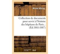 Collection de documents pour servir à l'histoire des hôpitaux de Paris (Éd.1881-1887) - Michel Möring - Hachette Bnf - broché - Livre