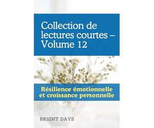 Collection de lectures courtes - Volume 12: Résilience émotionnelle et croissance personnelle