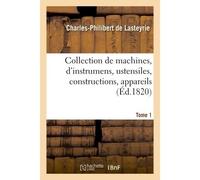Collection de machines, d'instrumens, ustensiles, constructions, appareils Tome 1 - Charles Philibert de Lasteyrie - Hachette Bnf - broché - Livre