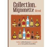 Collection de mignonette alcool: Cahier collectionneur à compléter pour 600 petites bouteilles | Répertoire pour fiole (whisky, rhum, gin...)