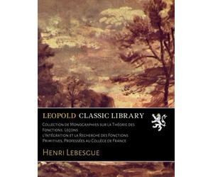 Collection de Monographies sur la Théorie des Fonctions. Leçons l'Intégration et la Recherche des Fonctions Primitives, Professées au Collège de France